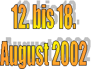 12. bis 18.
August 2002